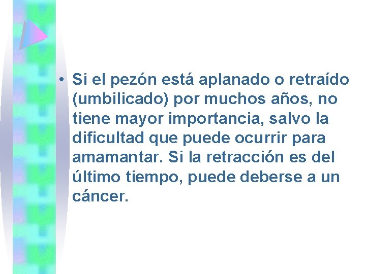  • Si el pezón está aplanado o retraído (umbilicado) por muchos años, no