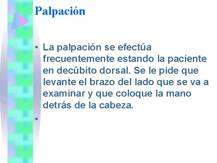 Palpación • La palpación se efectúa frecuentemente estando la paciente en decúbito dorsal. Se