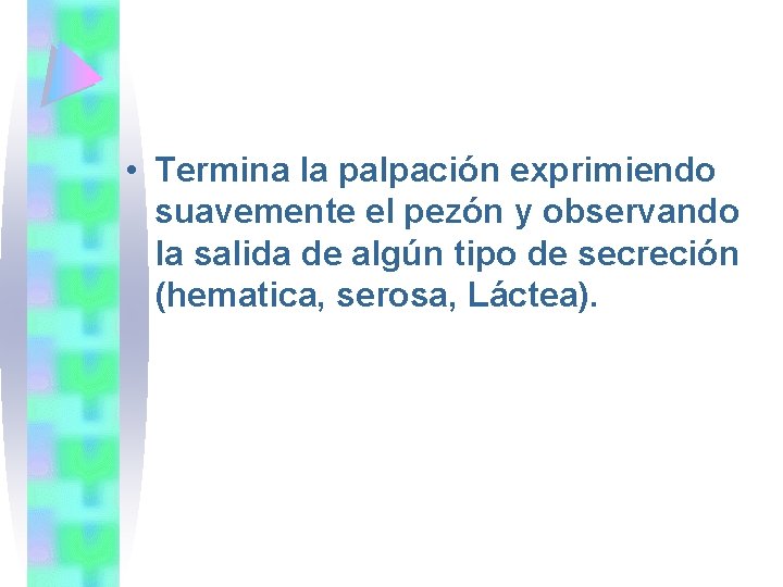  • Termina la palpación exprimiendo suavemente el pezón y observando la salida de