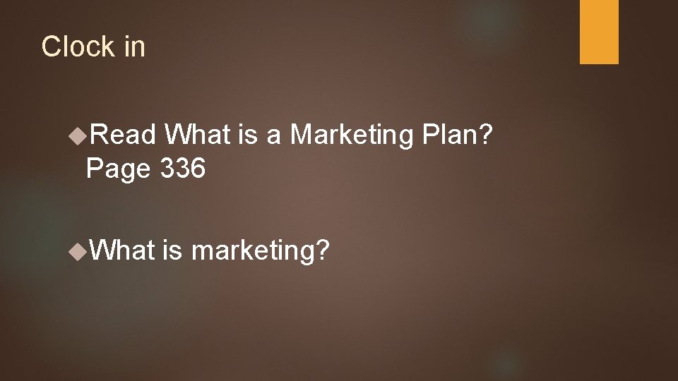 Clock in Read What is a Marketing Plan? Page 336 What is marketing? 