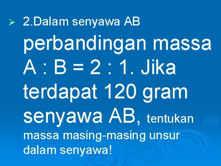 Ø 2. Dalam senyawa AB perbandingan massa A : B = 2 : 1.