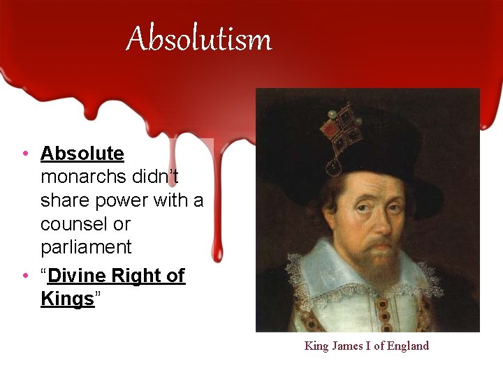 Absolutism • Absolute monarchs didn’t share power with a counsel or parliament • “Divine