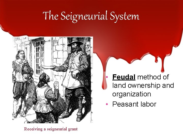 The Seigneurial System • Feudal method of land ownership and organization • Peasant labor