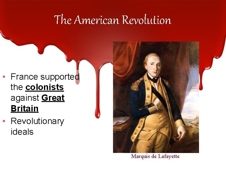 The American Revolution • France supported the colonists against Great Britain • Revolutionary ideals
