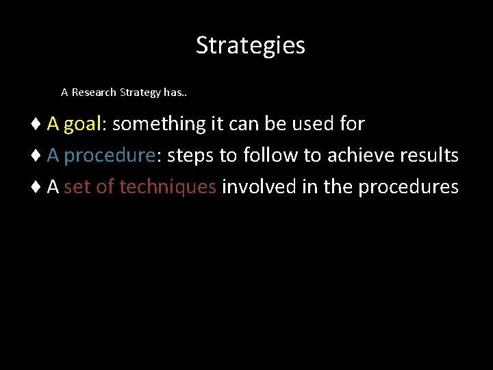 Strategies A Research Strategy has. . ♦ A goal: something it can be used