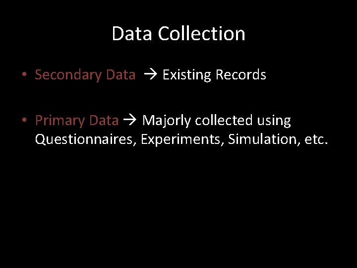 Data Collection • Secondary Data Existing Records • Primary Data Majorly collected using Questionnaires,