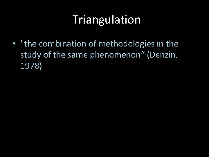 t. Triangulation • "the combination of methodologies in the study of the same phenomenon“