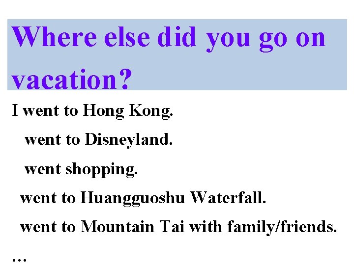 Where else did you go on vacation? I went to Hong Kong. went to