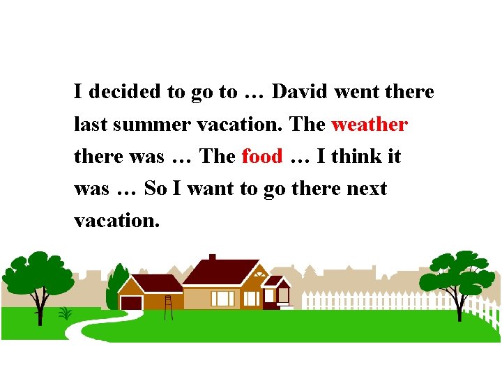 I decided to go to … David went there last summer vacation. The weathere