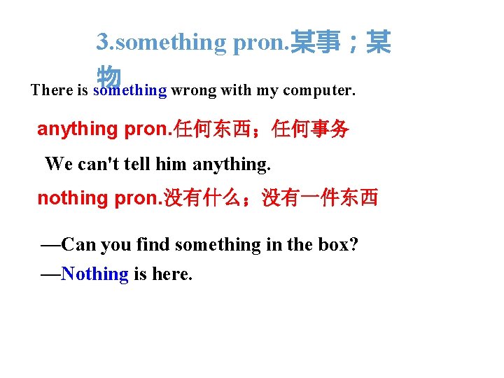 3. something pron. 某事；某 物 There is something wrong with my computer. anything pron.