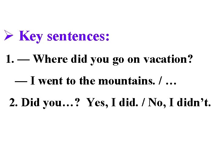 Ø Key sentences: 1. — Where did you go on vacation? — I went