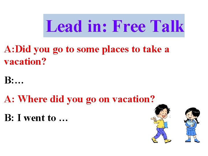 Lead in: Free Talk A: Did you go to some places to take a