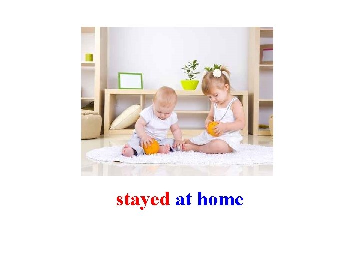 stayed at home 