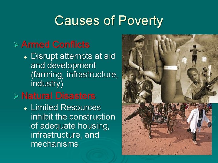 Causes of Poverty Ø Armed Conflicts l Disrupt attempts at aid and development (farming, Causes of Poverty Ø Armed Conflicts l Disrupt attempts at aid and development (farming,
