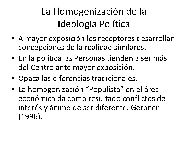 La Homogenización de la Ideología Política • A mayor exposición los receptores desarrollan concepciones