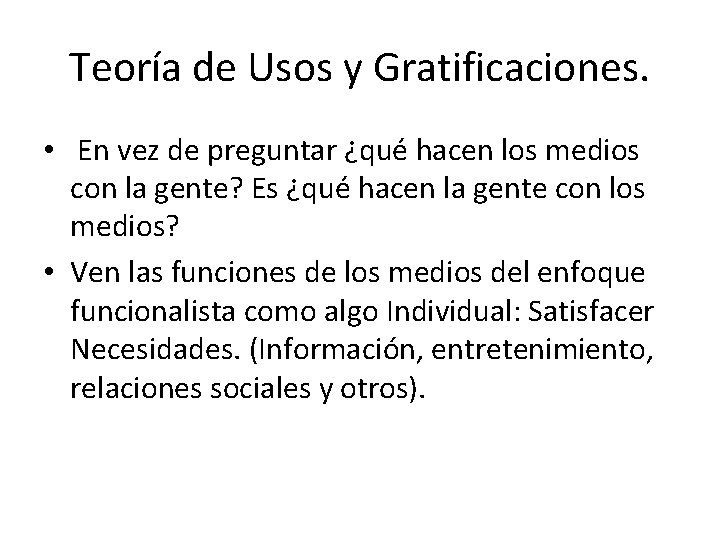 Teoría de Usos y Gratificaciones. • En vez de preguntar ¿qué hacen los medios