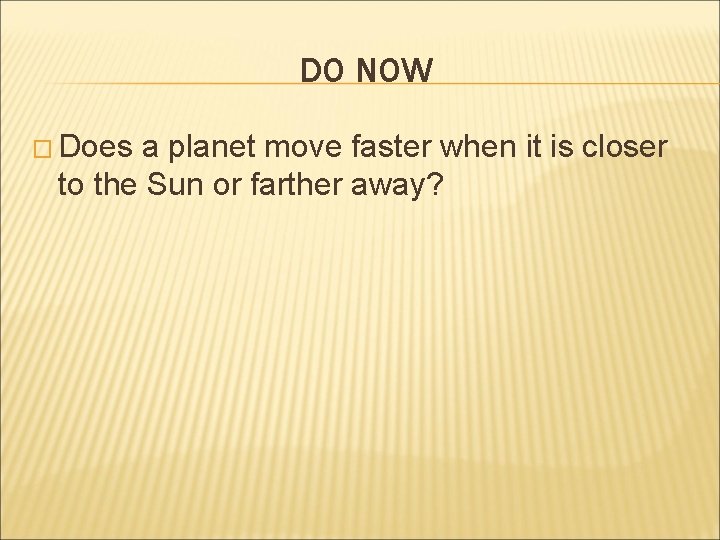 DO NOW � Does a planet move faster when it is closer to the