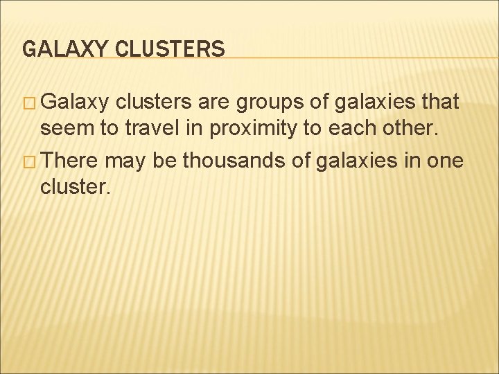 GALAXY CLUSTERS � Galaxy clusters are groups of galaxies that seem to travel in