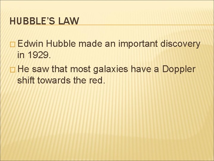 HUBBLE’S LAW � Edwin Hubble made an important discovery in 1929. � He saw