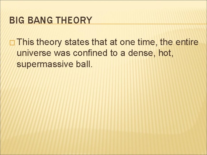 BIG BANG THEORY � This theory states that at one time, the entire universe