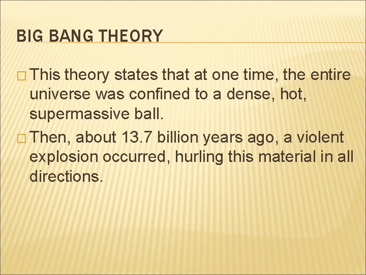 BIG BANG THEORY � This theory states that at one time, the entire universe