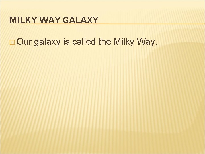 MILKY WAY GALAXY � Our galaxy is called the Milky Way. 