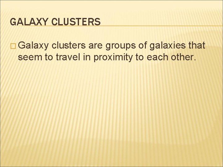 GALAXY CLUSTERS � Galaxy clusters are groups of galaxies that seem to travel in
