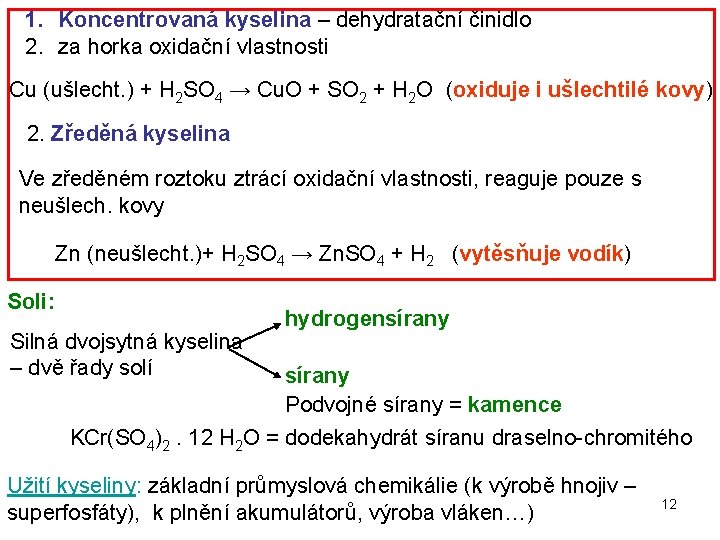 1. Koncentrovaná kyselina – dehydratační činidlo 2. za horka oxidační vlastnosti Cu (ušlecht. )