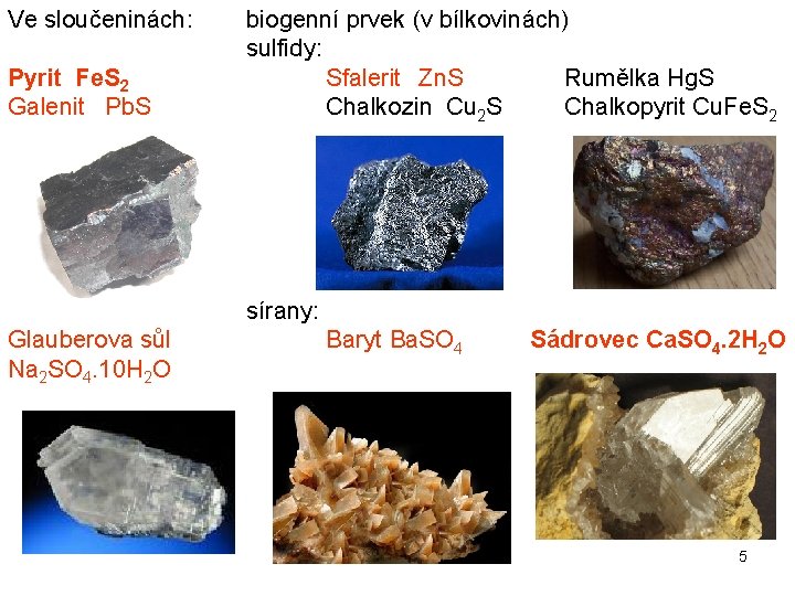 Ve sloučeninách: Pyrit Fe. S 2 Galenit Pb. S biogenní prvek (v bílkovinách) sulfidy: