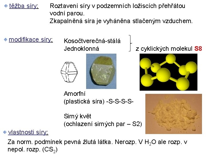 těžba síry: Roztavení síry v podzemních ložiscích přehřátou vodní parou. Zkapalněná síra je vyháněna