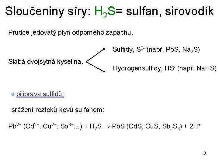 Sloučeniny síry: H 2 S= sulfan, sirovodík Prudce jedovatý plyn odporného zápachu. Sulfidy, S