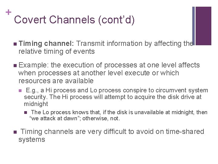 + Covert Channels (cont’d) n Timing channel: Transmit information by affecting the relative timing