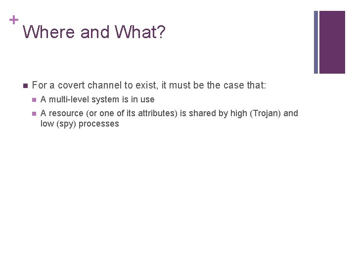+ Where and What? n For a covert channel to exist, it must be