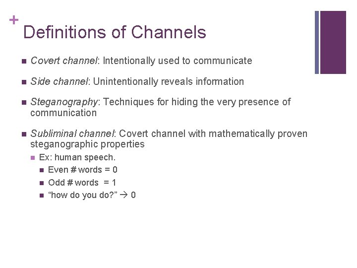 + Definitions of Channels n Covert channel: Intentionally used to communicate n Side channel: