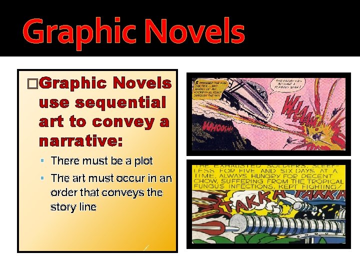 Graphic Novels �Graphic Novels use sequential art to convey a narrative: There must be