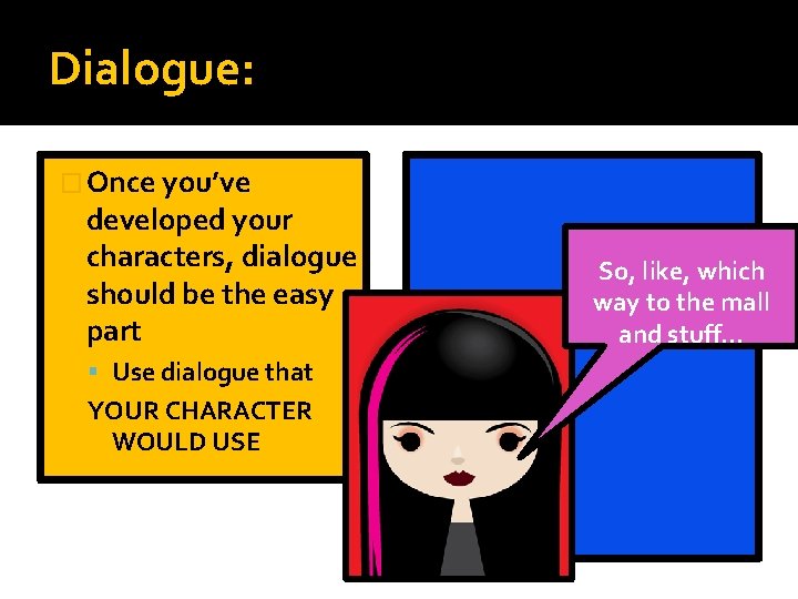 Dialogue: � Once you’ve developed your characters, dialogue should be the easy part Use
