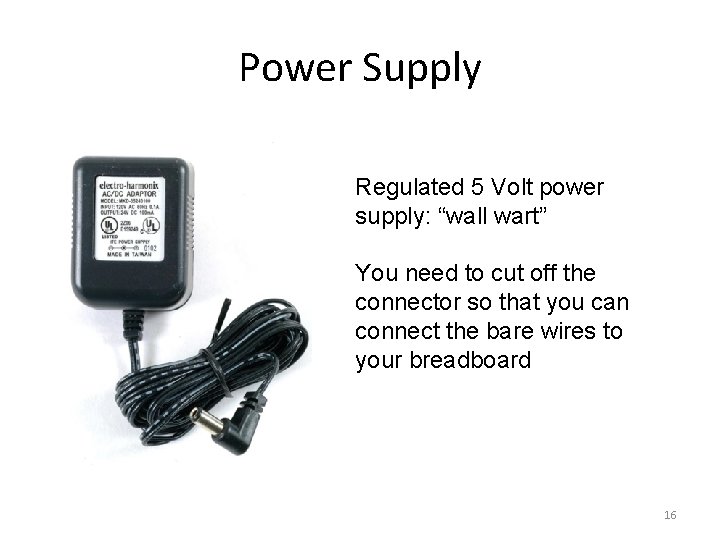 Power Supply Regulated 5 Volt power supply: “wall wart” You need to cut off Power Supply Regulated 5 Volt power supply: “wall wart” You need to cut off
