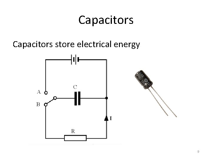 Capacitors store electrical energy 9 