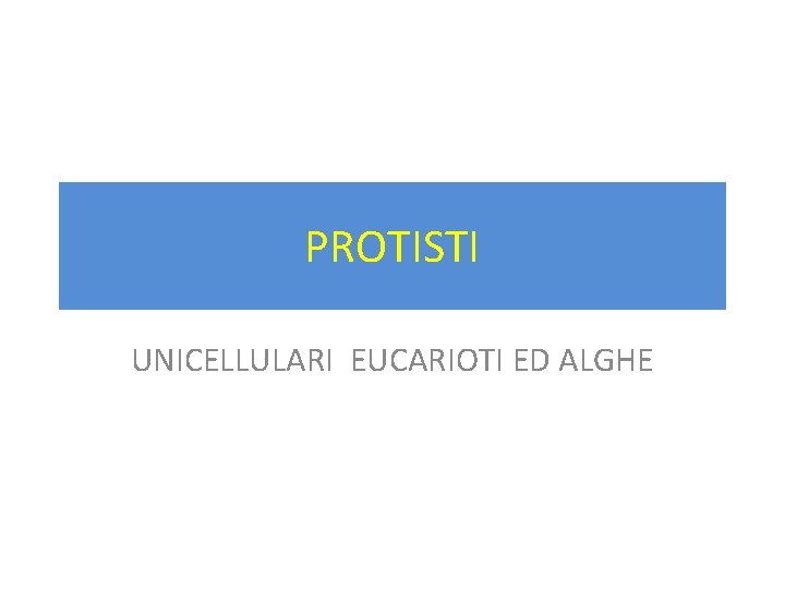 PROTISTI UNICELLULARI EUCARIOTI ED ALGHE 