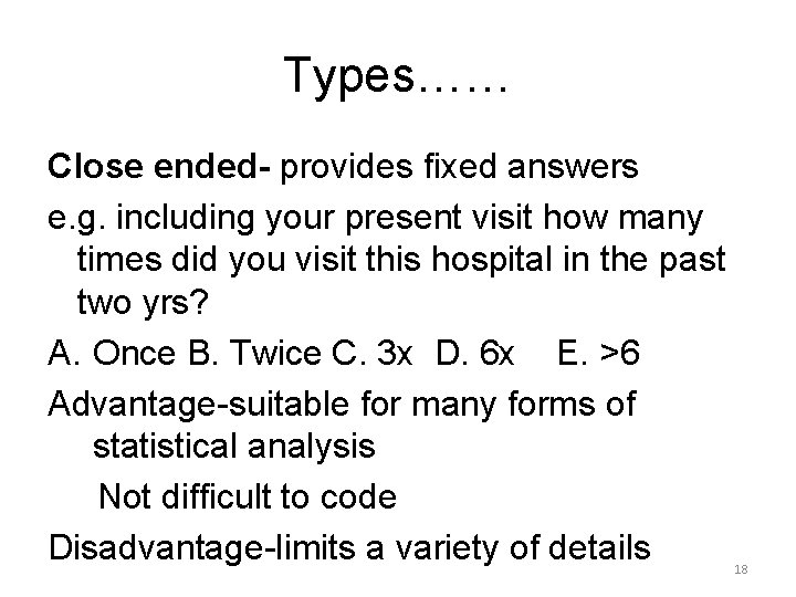 Types…… Close ended- provides fixed answers e. g. including your present visit how many
