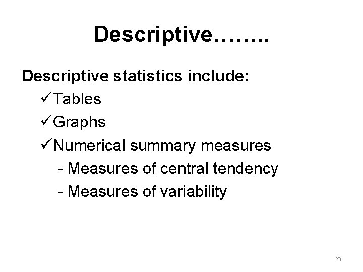 Descriptive……. . Descriptive statistics include: üTables üGraphs üNumerical summary measures - Measures of central