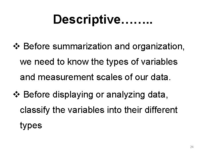 Descriptive……. . v Before summarization and organization, we need to know the types of
