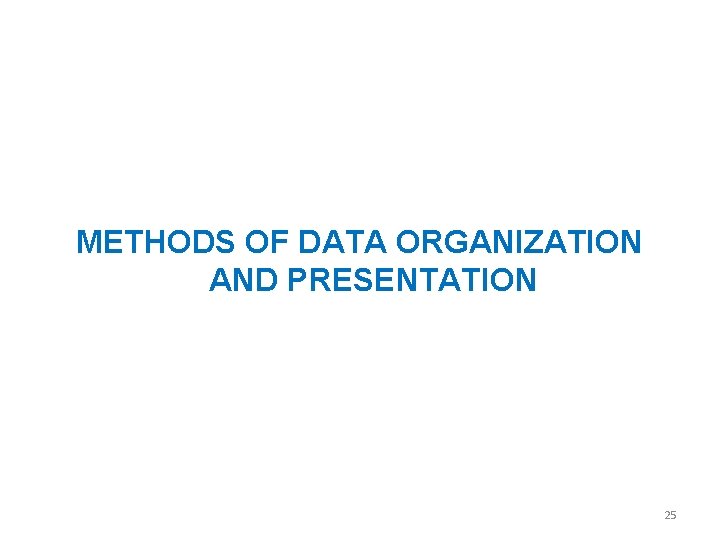 METHODS OF DATA ORGANIZATION AND PRESENTATION 25 