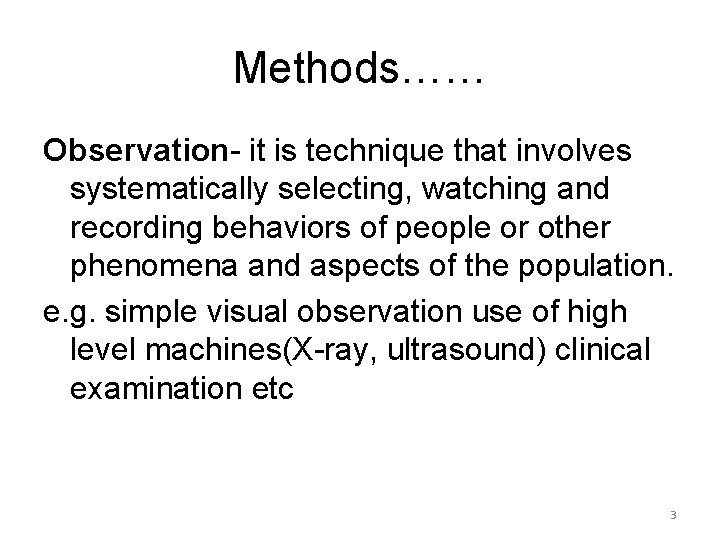 Methods…… Observation- it is technique that involves systematically selecting, watching and recording behaviors of