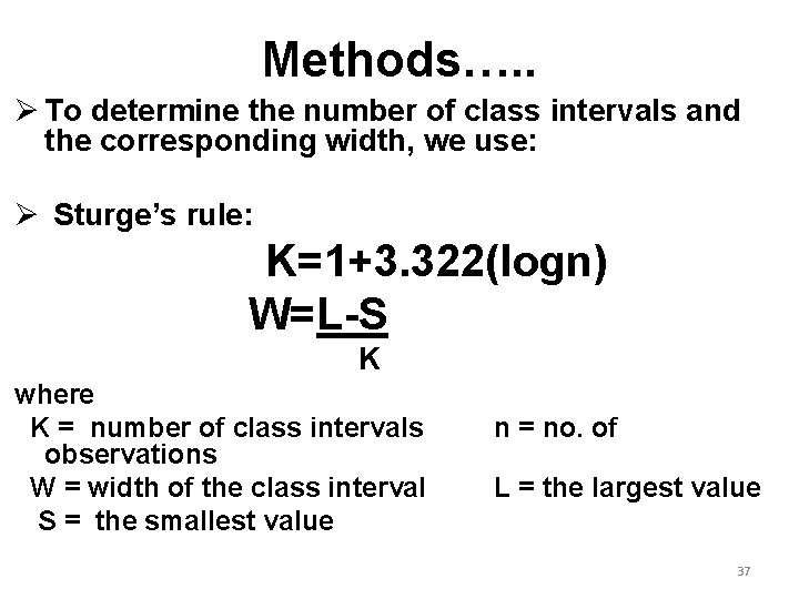 Methods…. . Ø To determine the number of class intervals and the corresponding width,