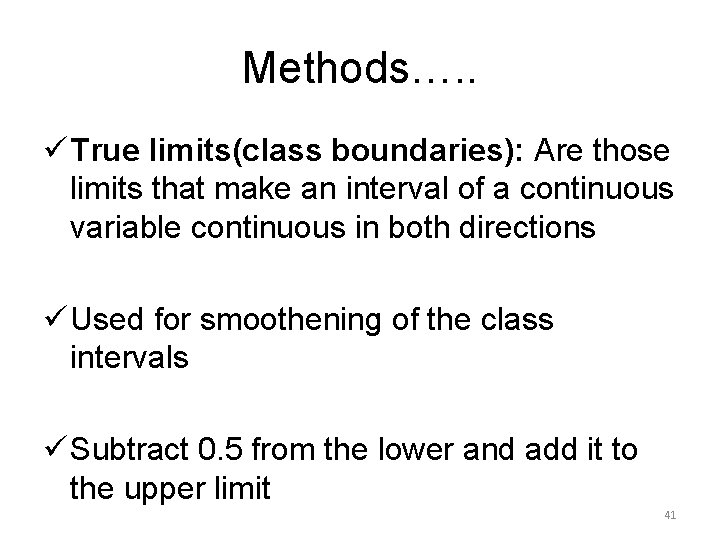 Methods…. . ü True limits(class boundaries): Are those limits that make an interval of