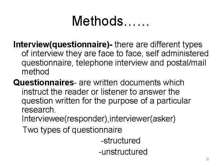 Methods…… Interview(questionnaire)- there are different types of interview they are face to face, self