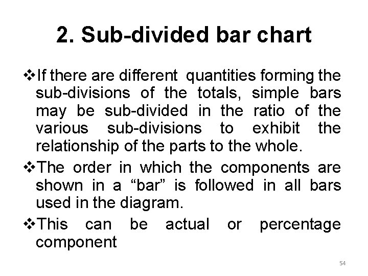 2. Sub-divided bar chart v. If there are different quantities forming the sub-divisions of