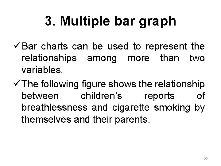 3. Multiple bar graph ü Bar charts can be used to represent the relationships