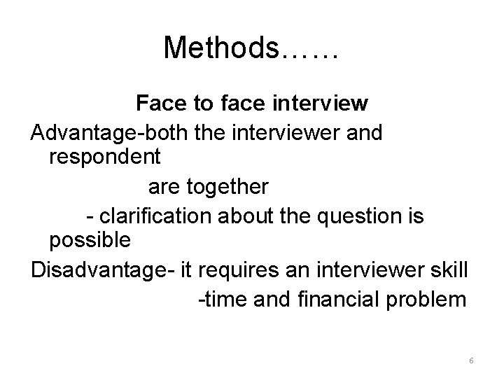 Methods…… Face to face interview Advantage-both the interviewer and respondent are together - clarification